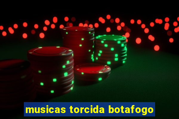 musicas torcida botafogo